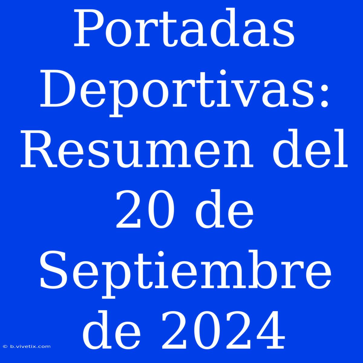 Portadas Deportivas: Resumen Del 20 De Septiembre De 2024