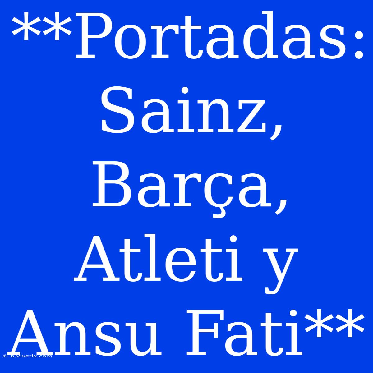 **Portadas: Sainz, Barça, Atleti Y Ansu Fati**