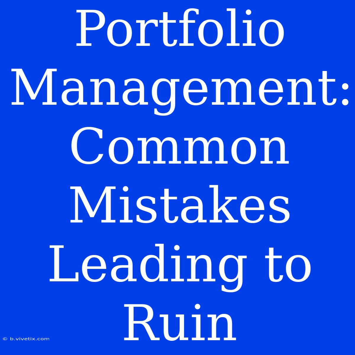 Portfolio Management: Common Mistakes Leading To Ruin