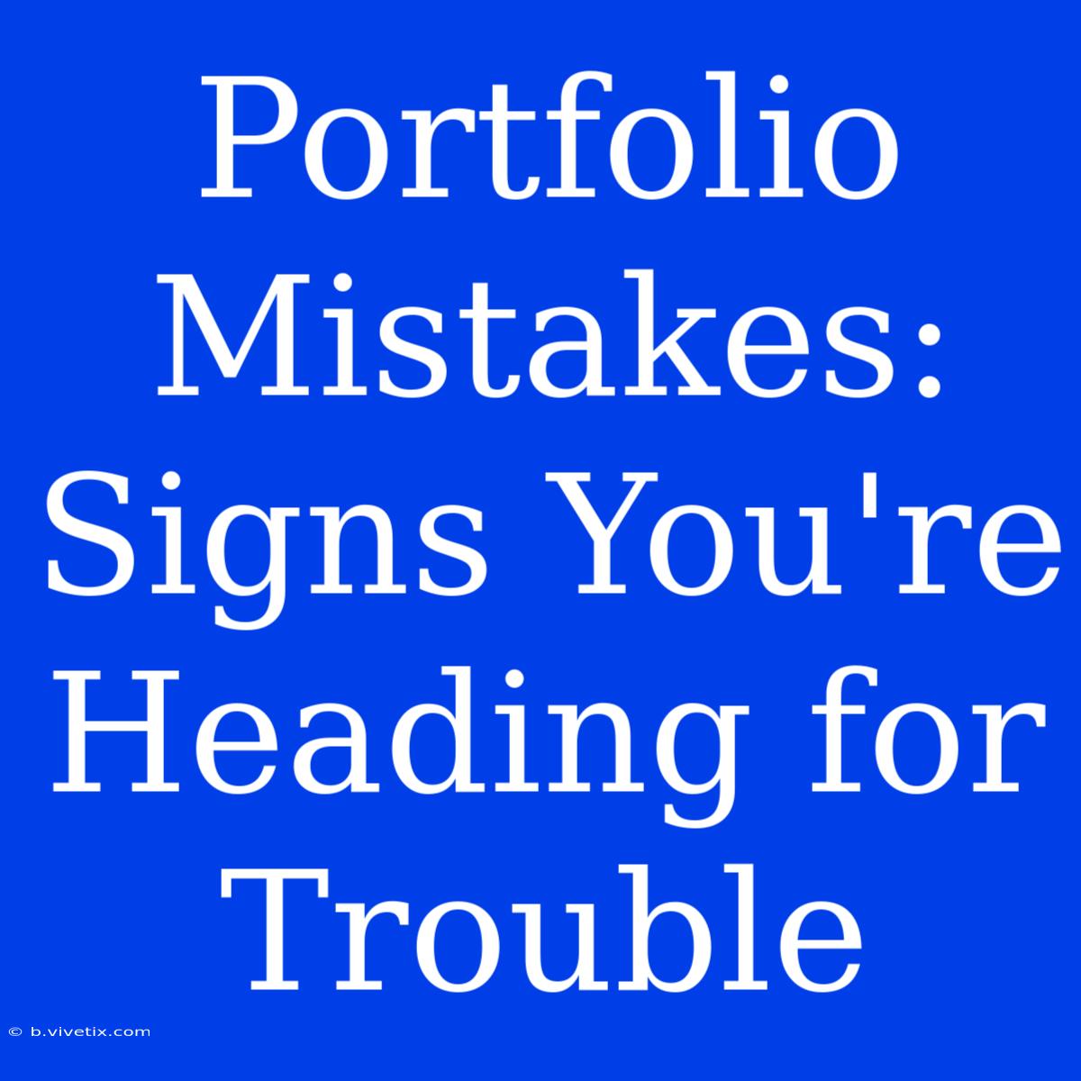 Portfolio Mistakes: Signs You're Heading For Trouble