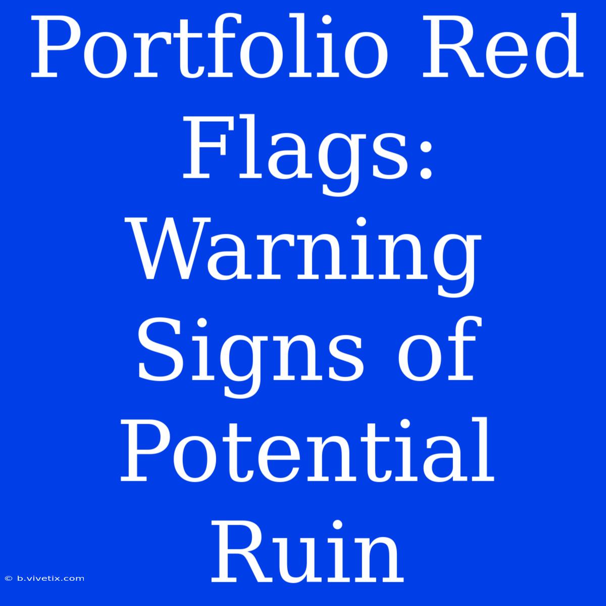 Portfolio Red Flags: Warning Signs Of Potential Ruin