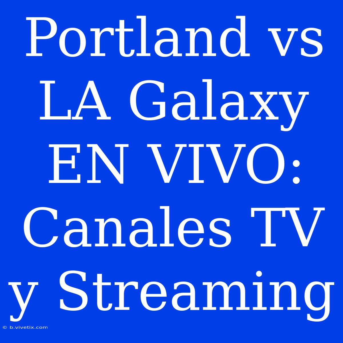 Portland Vs LA Galaxy EN VIVO: Canales TV Y Streaming