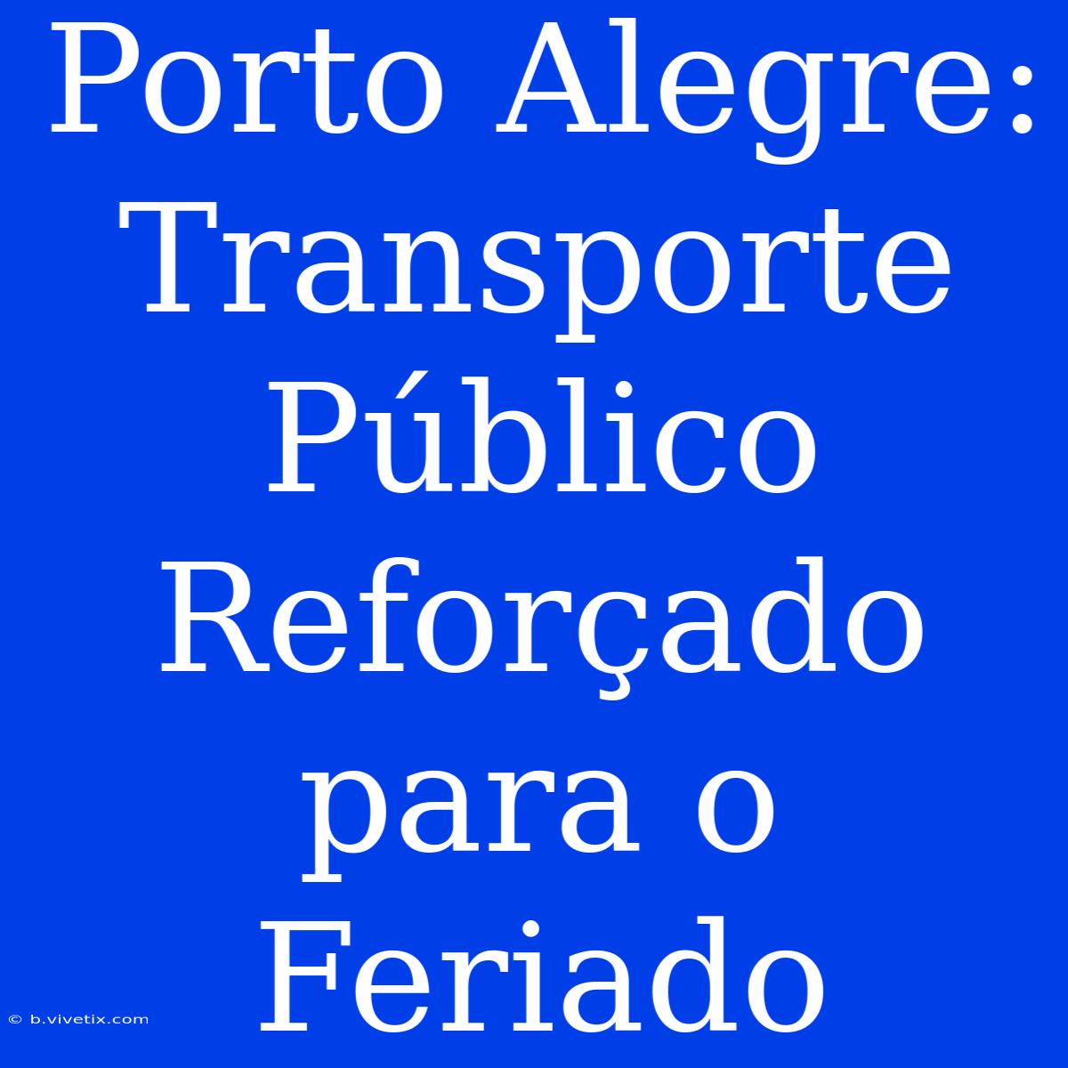 Porto Alegre: Transporte Público Reforçado Para O Feriado