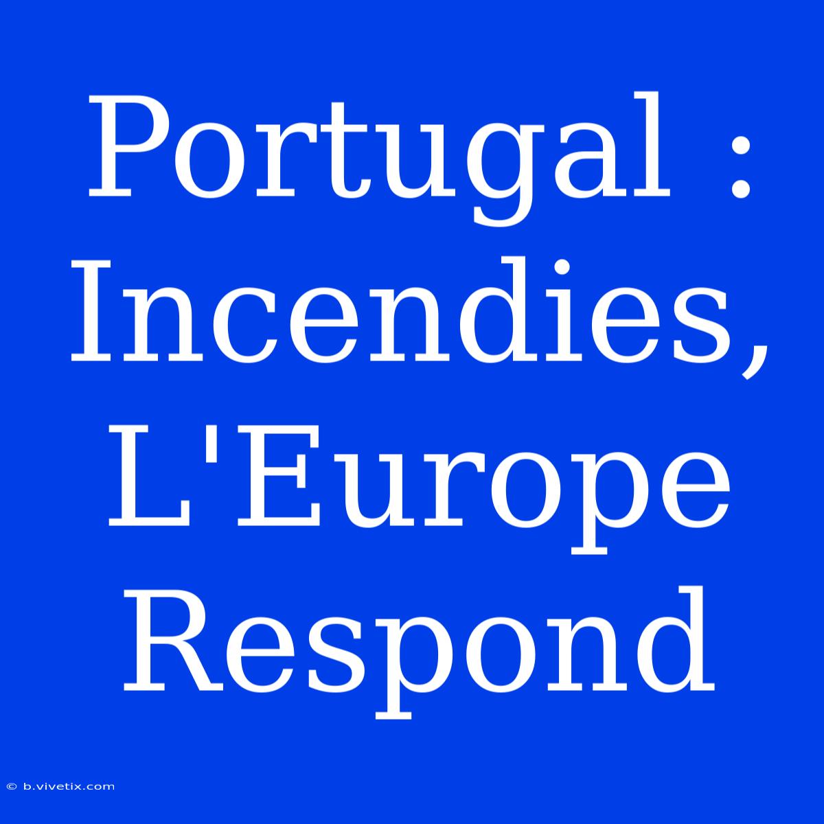 Portugal : Incendies, L'Europe Respond 