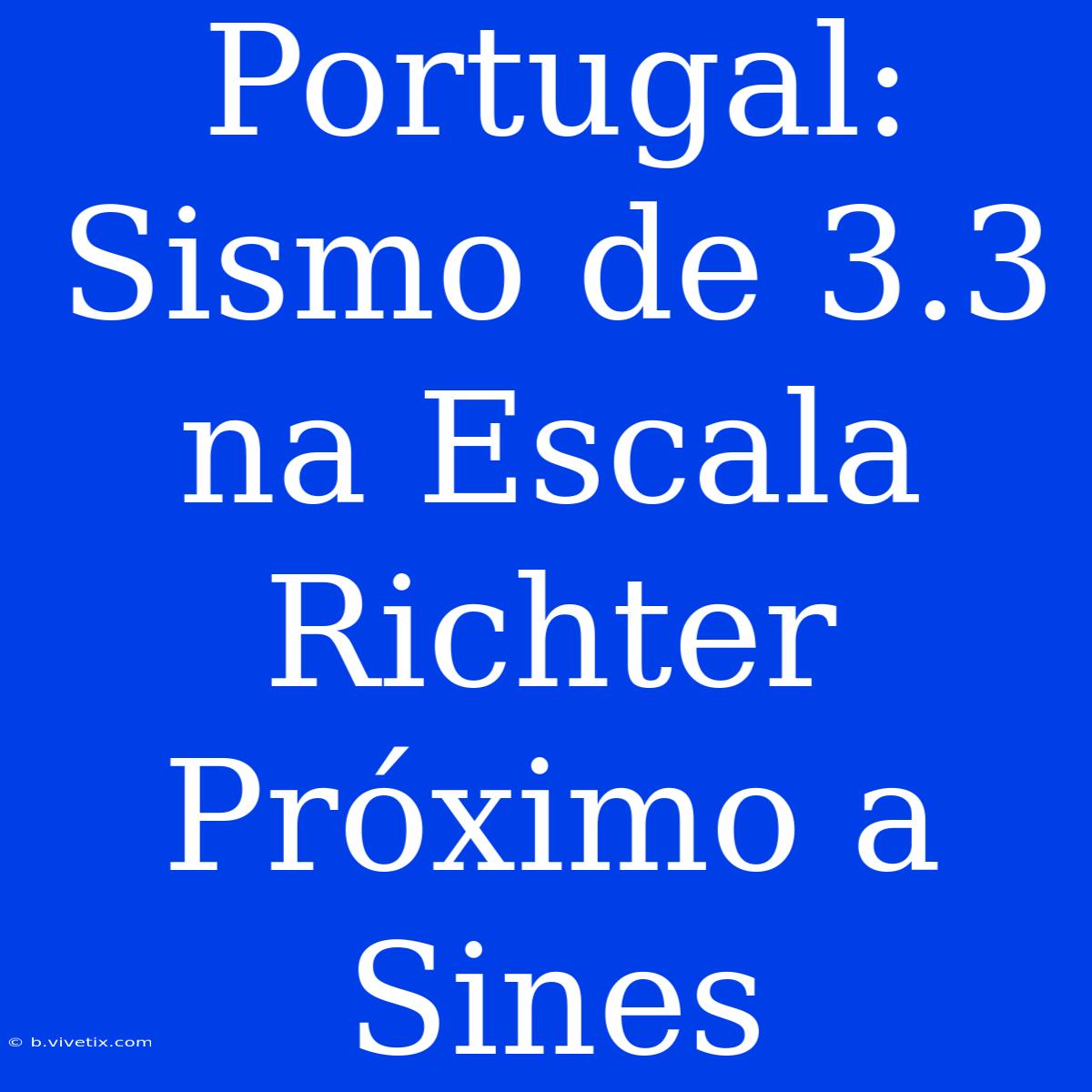 Portugal: Sismo De 3.3 Na Escala Richter Próximo A Sines