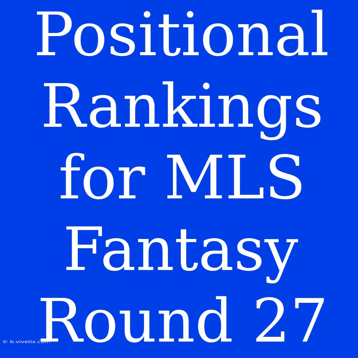 Positional Rankings For MLS Fantasy Round 27