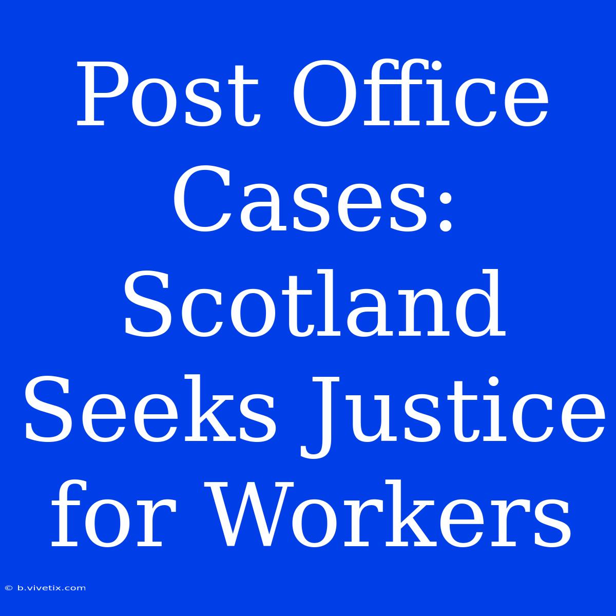 Post Office Cases: Scotland Seeks Justice For Workers