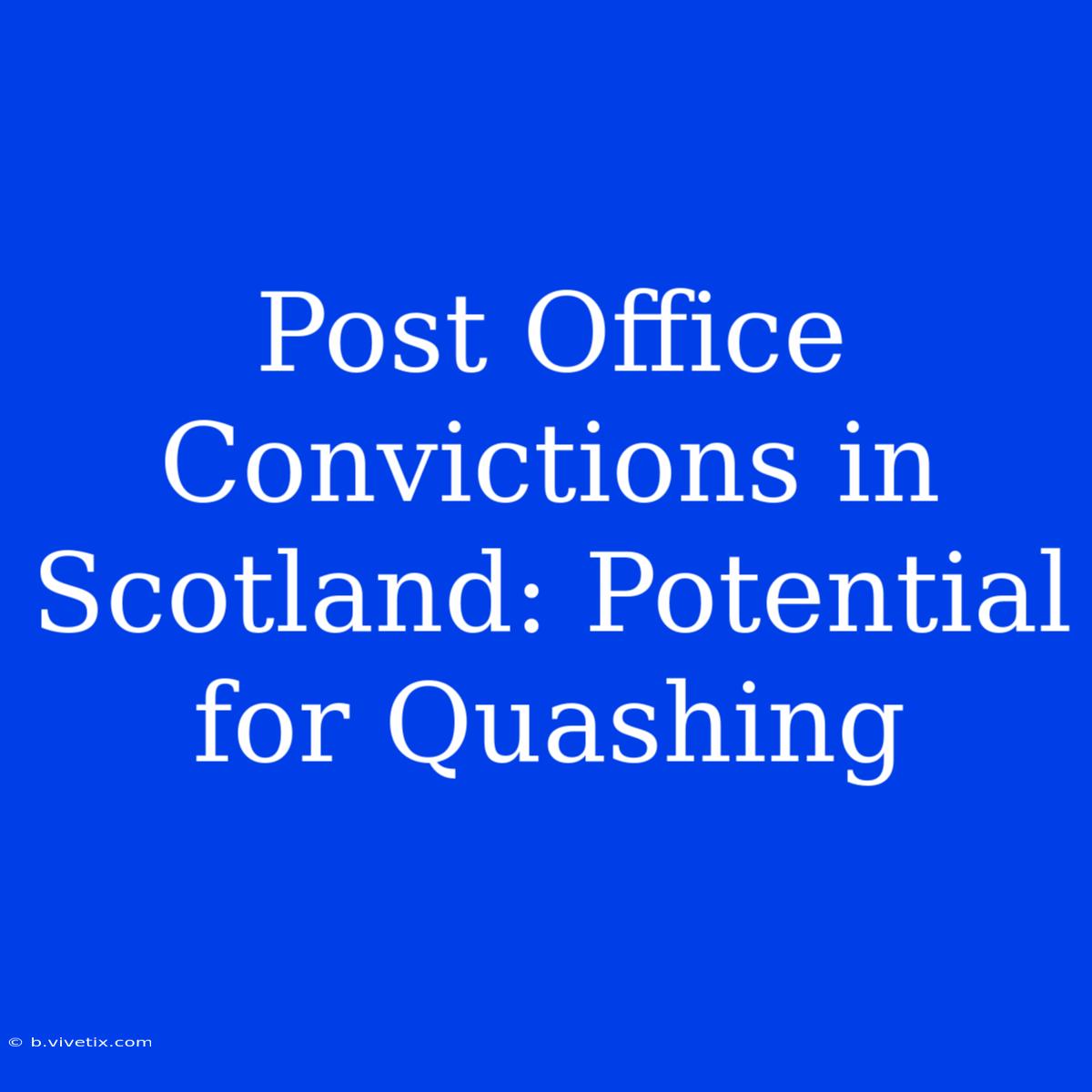 Post Office Convictions In Scotland: Potential For Quashing 