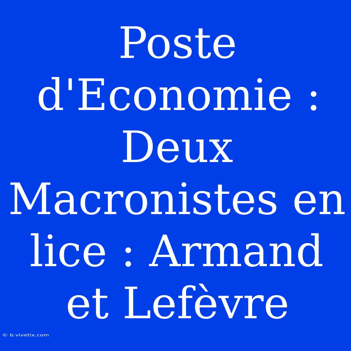 Poste D'Economie : Deux Macronistes En Lice : Armand Et Lefèvre