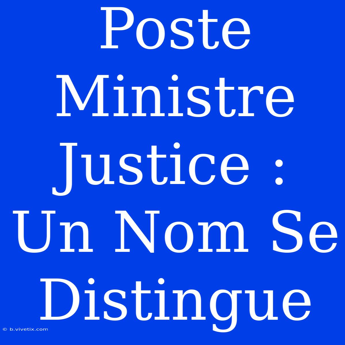 Poste Ministre Justice : Un Nom Se Distingue