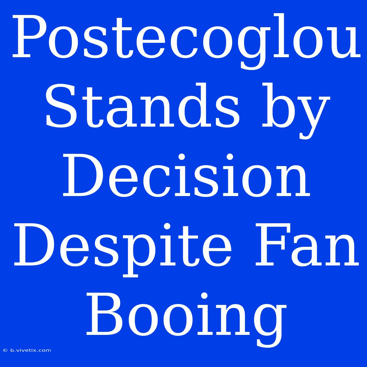 Postecoglou Stands By Decision Despite Fan Booing