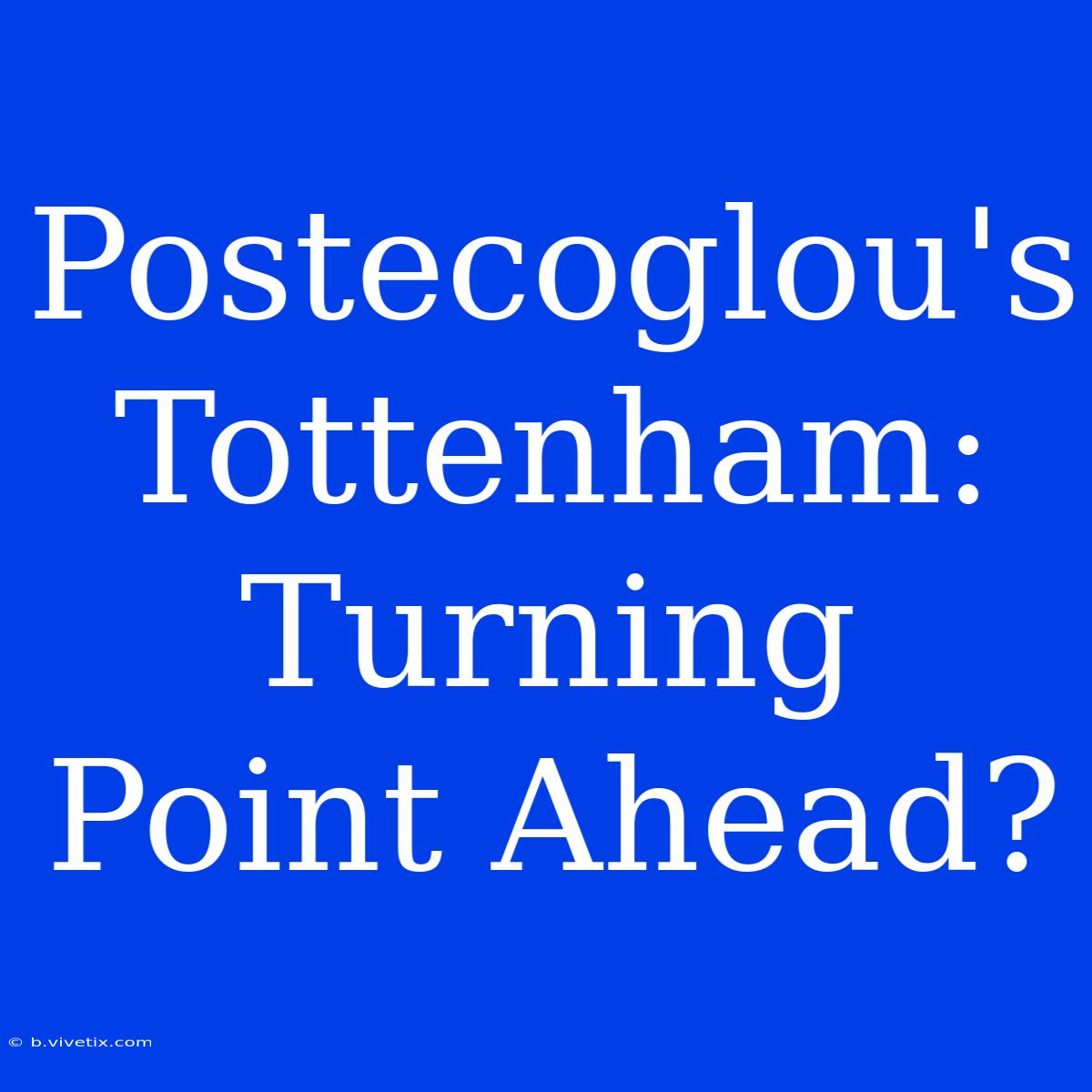 Postecoglou's Tottenham: Turning Point Ahead?