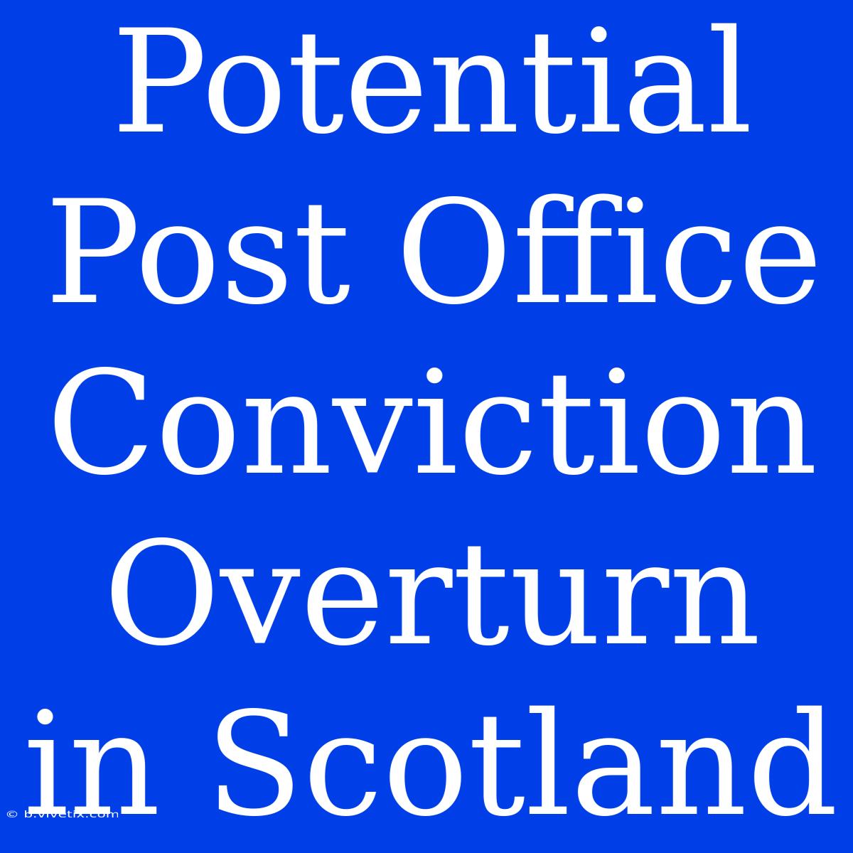 Potential Post Office Conviction Overturn In Scotland 