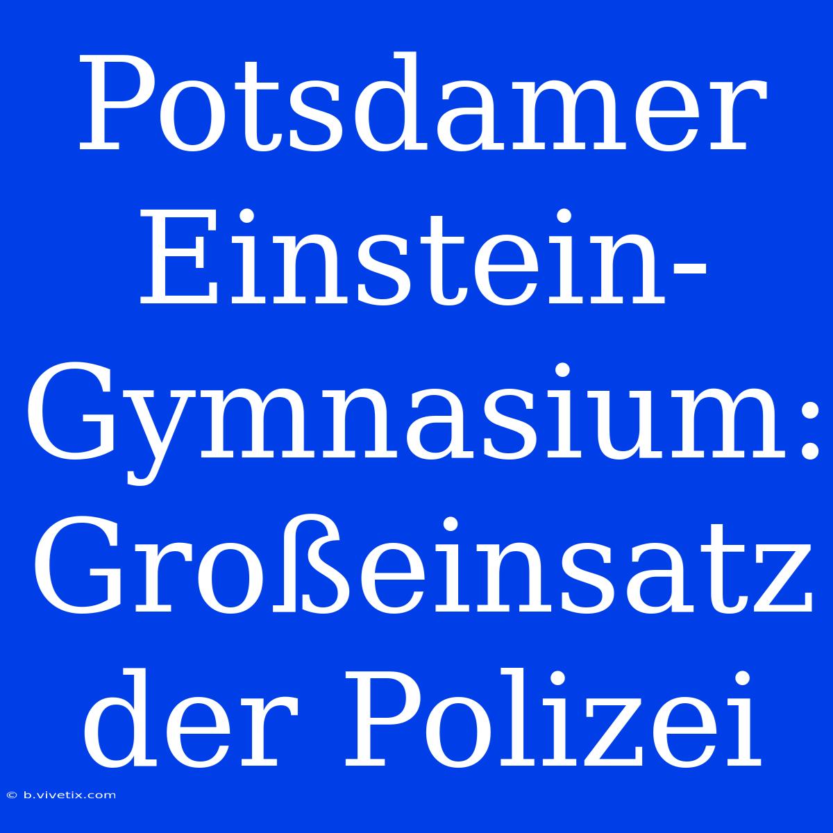 Potsdamer Einstein-Gymnasium: Großeinsatz Der Polizei