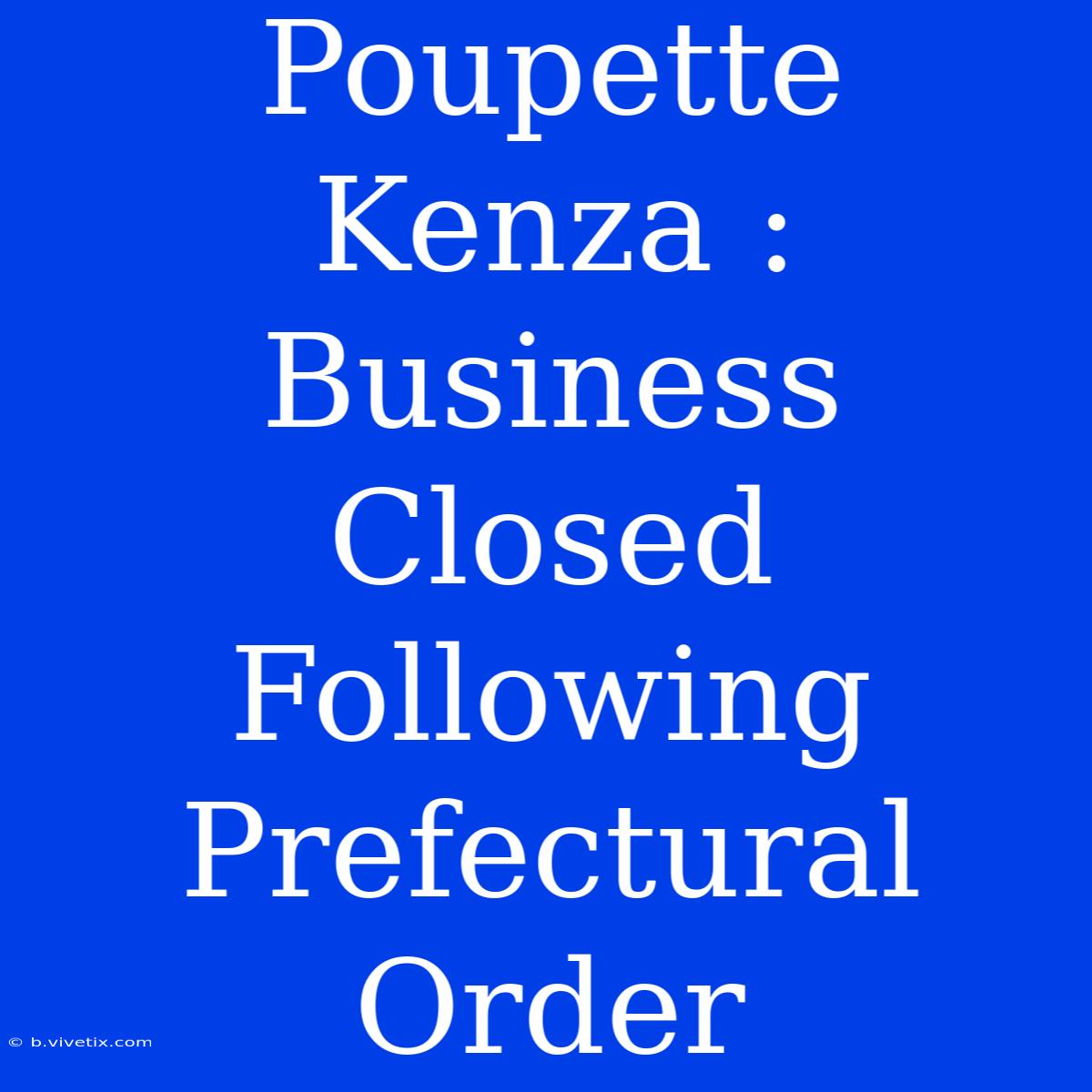 Poupette Kenza : Business Closed Following Prefectural Order 