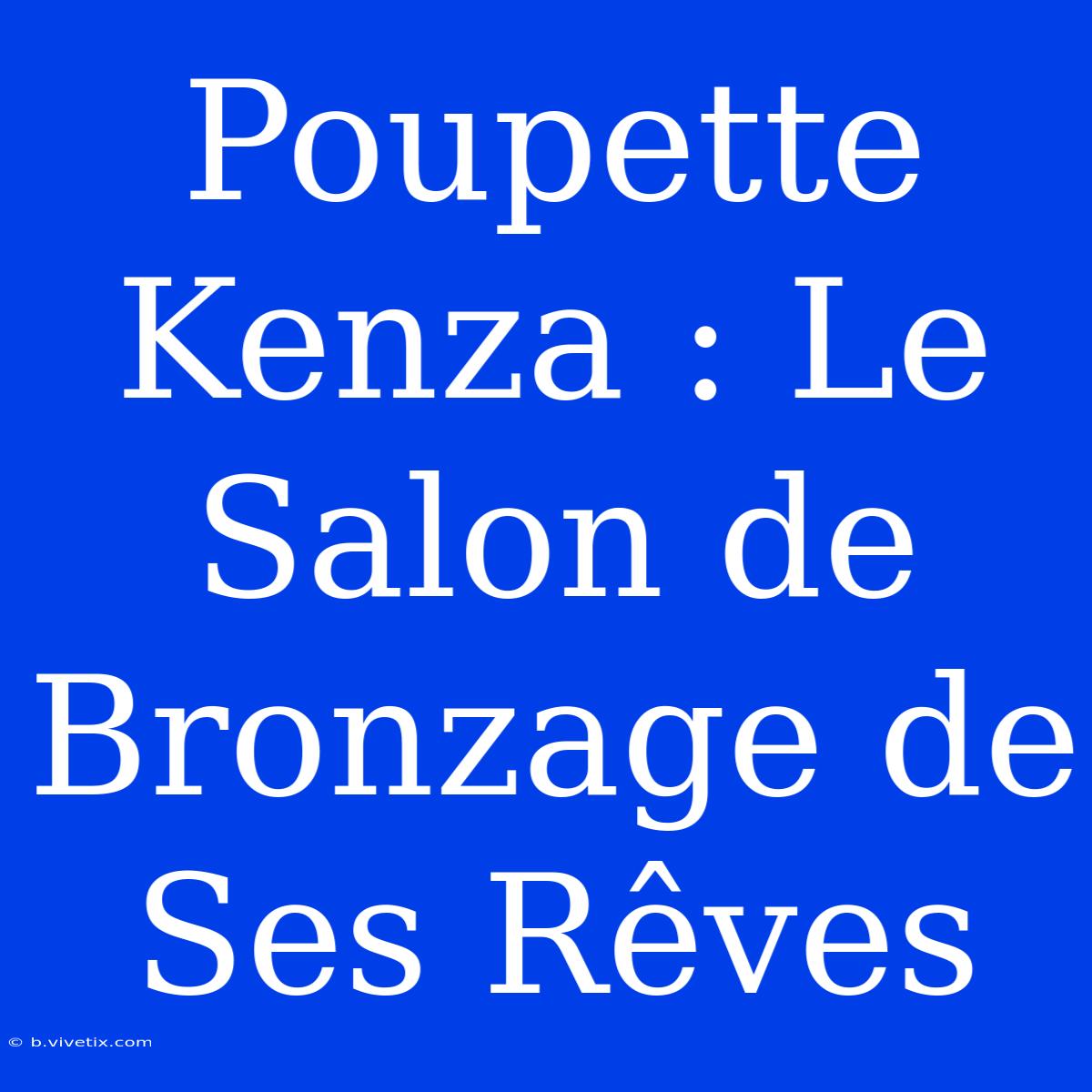 Poupette Kenza : Le Salon De Bronzage De Ses Rêves