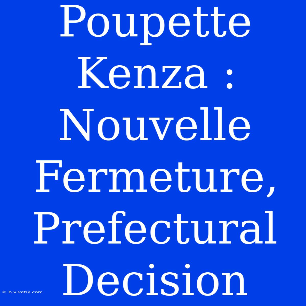 Poupette Kenza : Nouvelle Fermeture, Prefectural Decision 