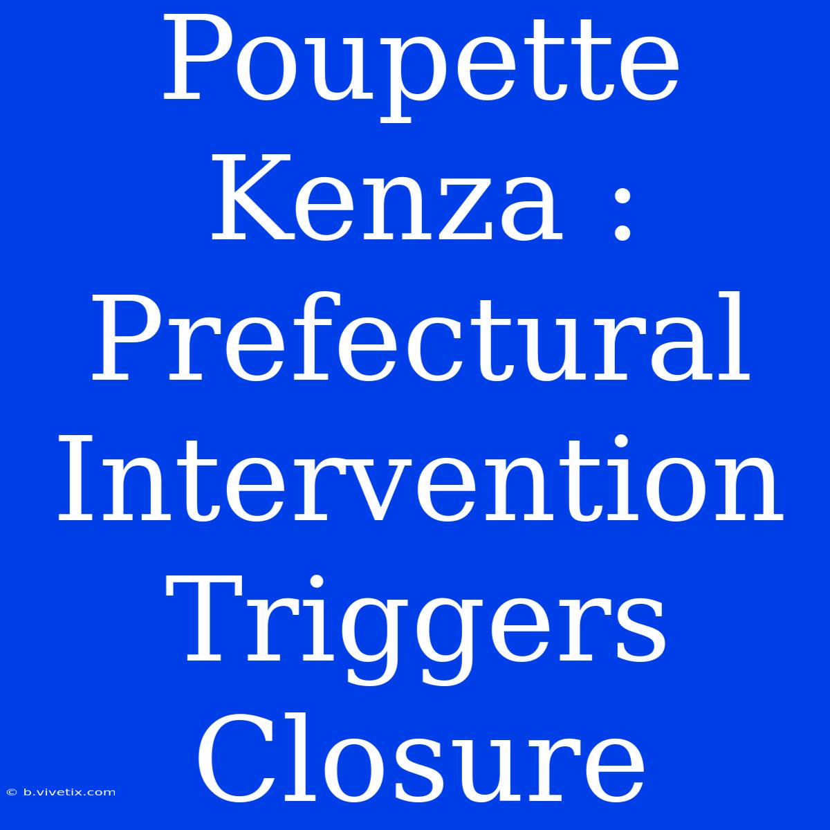 Poupette Kenza : Prefectural Intervention Triggers Closure 