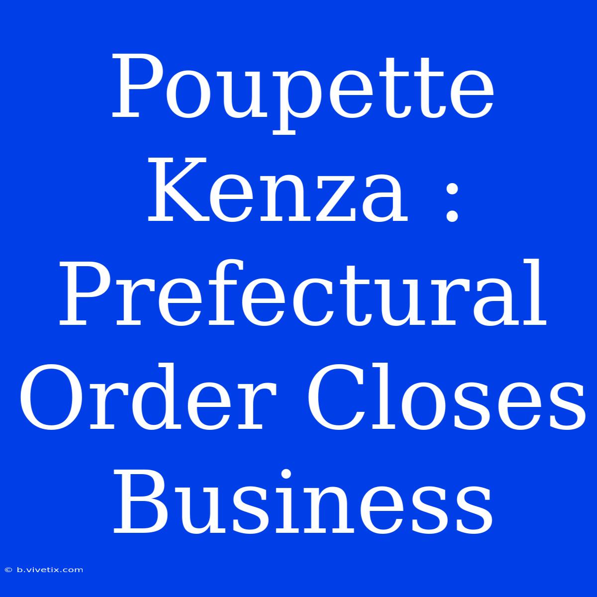 Poupette Kenza : Prefectural Order Closes Business 