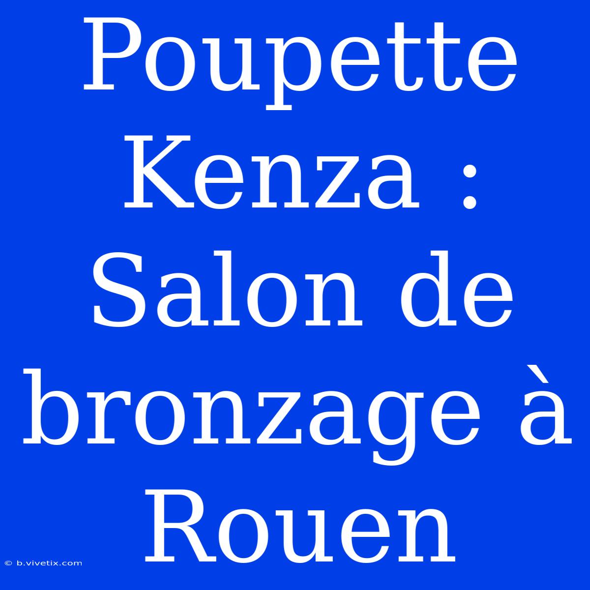 Poupette Kenza : Salon De Bronzage À Rouen