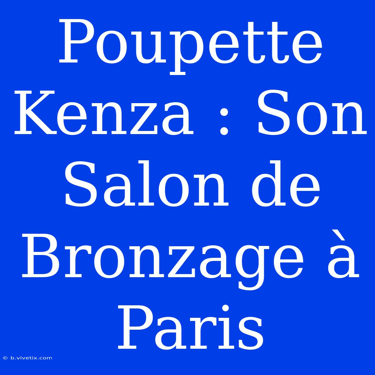 Poupette Kenza : Son Salon De Bronzage À Paris