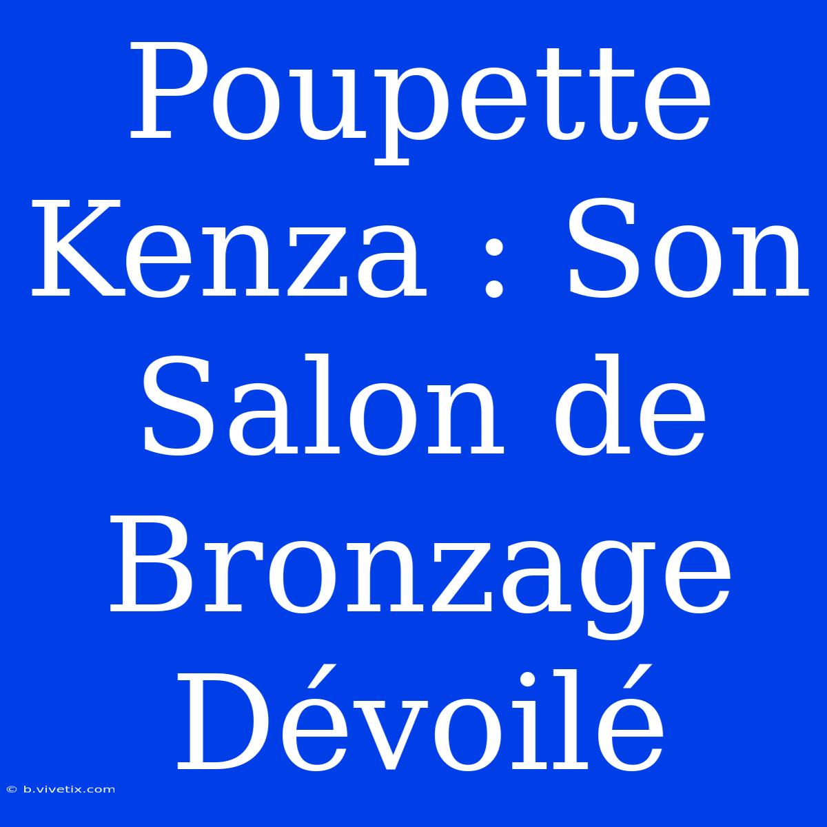 Poupette Kenza : Son Salon De Bronzage Dévoilé