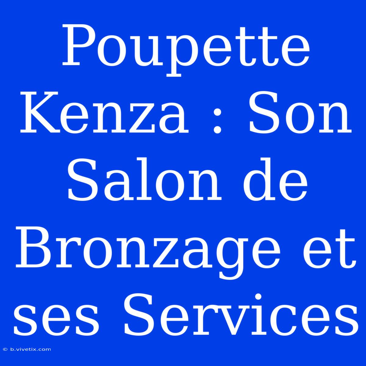 Poupette Kenza : Son Salon De Bronzage Et Ses Services