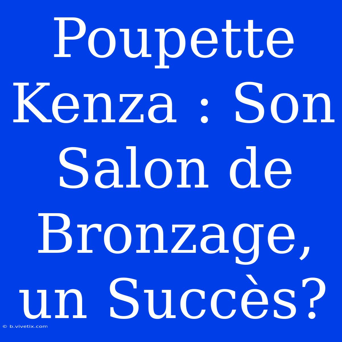 Poupette Kenza : Son Salon De Bronzage, Un Succès? 