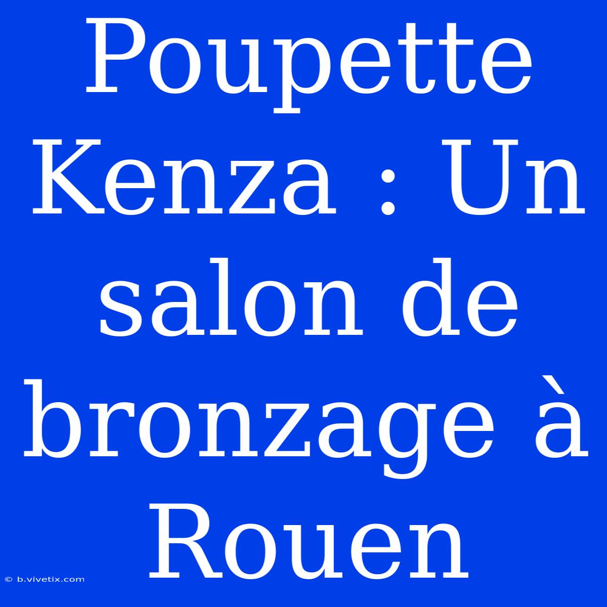 Poupette Kenza : Un Salon De Bronzage À Rouen