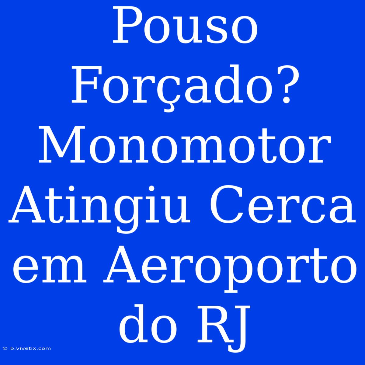 Pouso Forçado? Monomotor Atingiu Cerca Em Aeroporto Do RJ