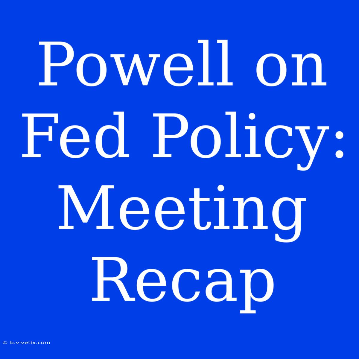 Powell On Fed Policy: Meeting Recap 