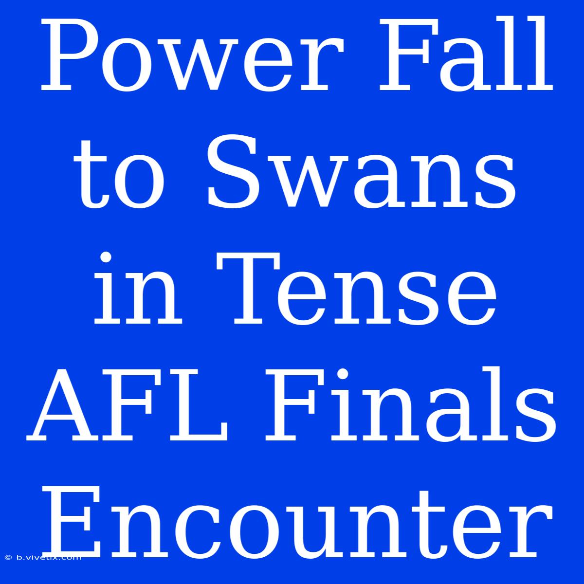 Power Fall To Swans In Tense AFL Finals Encounter