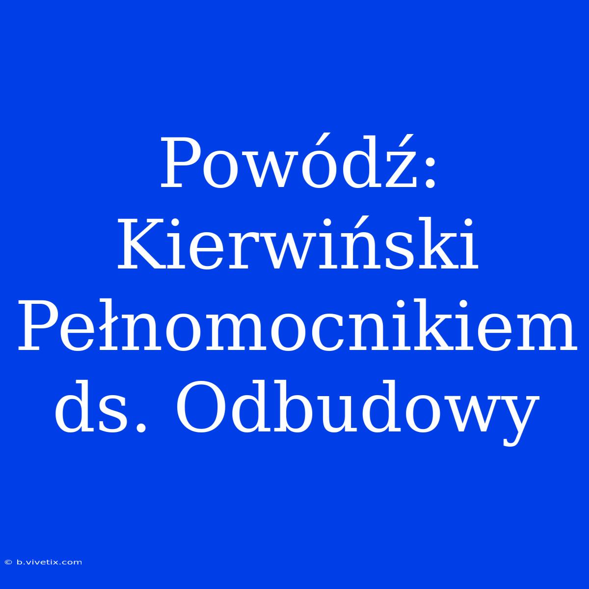 Powódź: Kierwiński Pełnomocnikiem Ds. Odbudowy