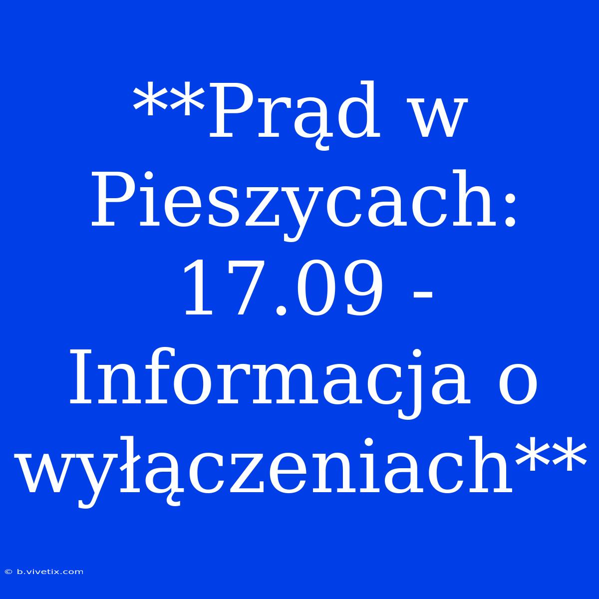 **Prąd W Pieszycach: 17.09 - Informacja O Wyłączeniach**