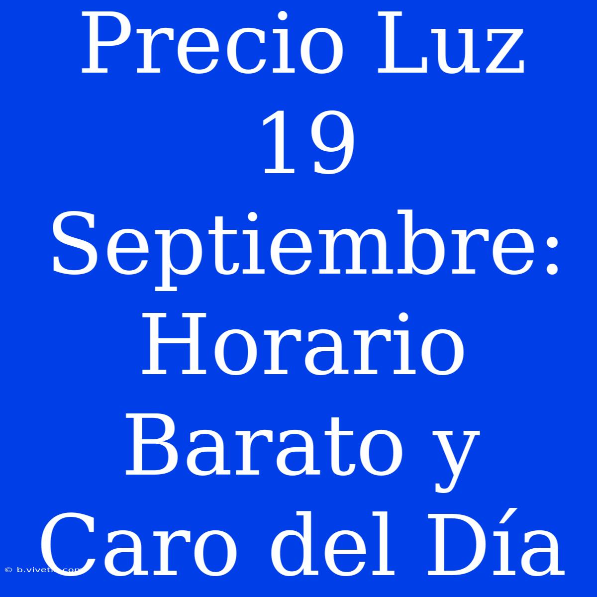 Precio Luz 19 Septiembre: Horario Barato Y Caro Del Día