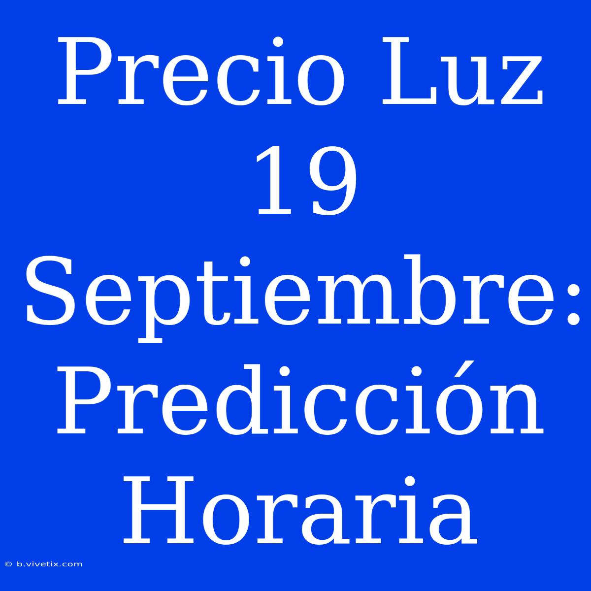 Precio Luz 19 Septiembre: Predicción Horaria