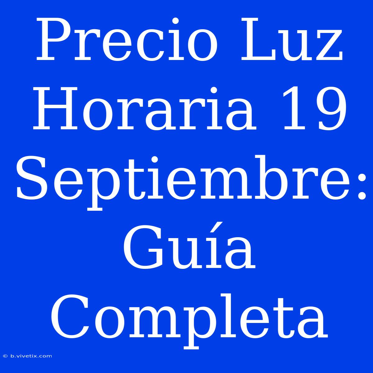 Precio Luz Horaria 19 Septiembre: Guía Completa