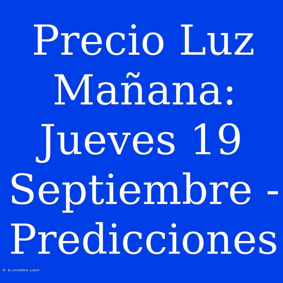 Precio Luz Mañana: Jueves 19 Septiembre - Predicciones