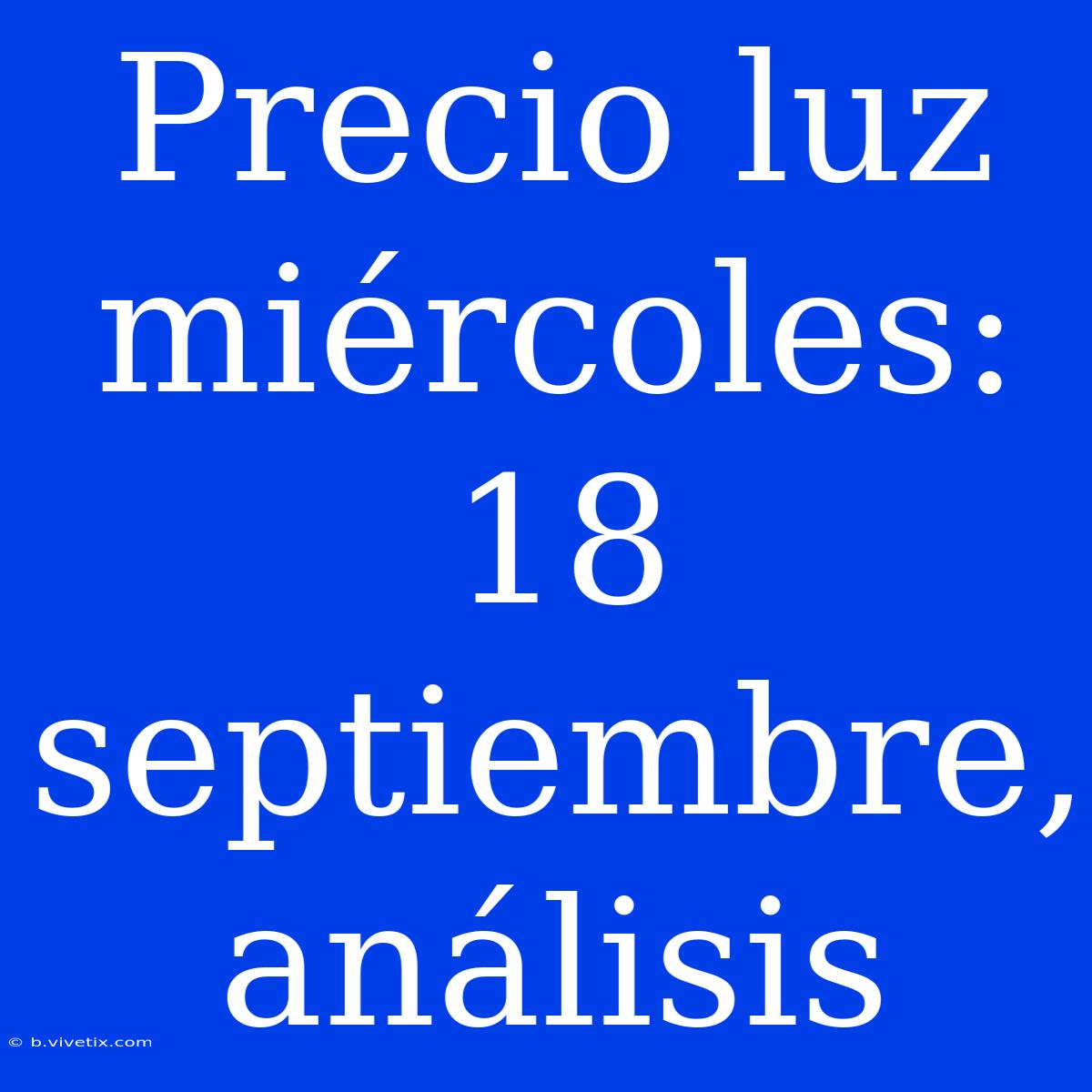 Precio Luz Miércoles: 18 Septiembre, Análisis 