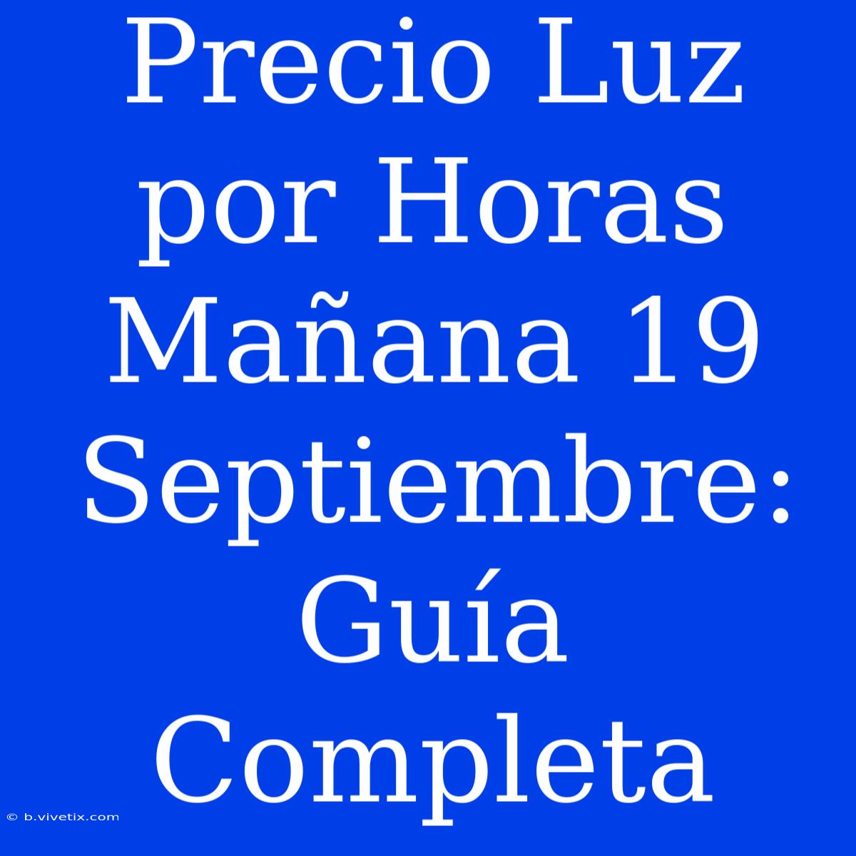 Precio Luz Por Horas Mañana 19 Septiembre: Guía Completa