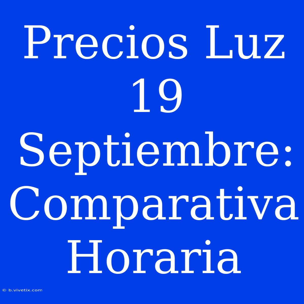 Precios Luz 19 Septiembre: Comparativa Horaria