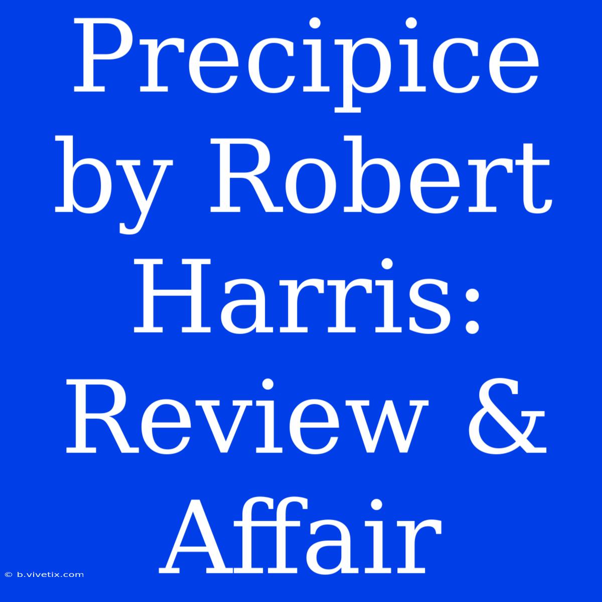 Precipice By Robert Harris: Review & Affair