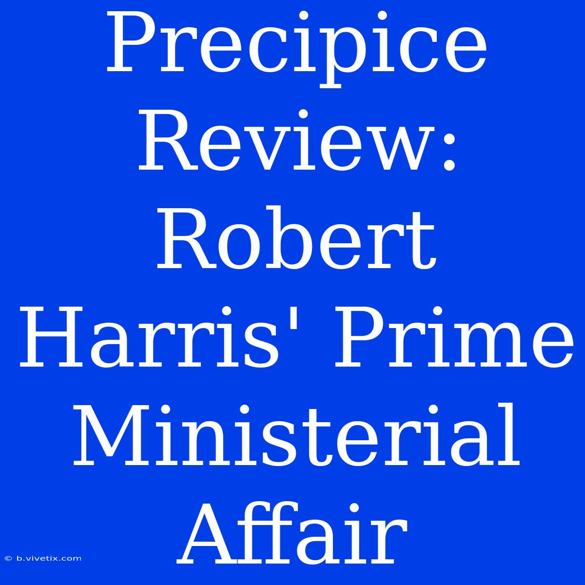 Precipice Review: Robert Harris' Prime Ministerial Affair