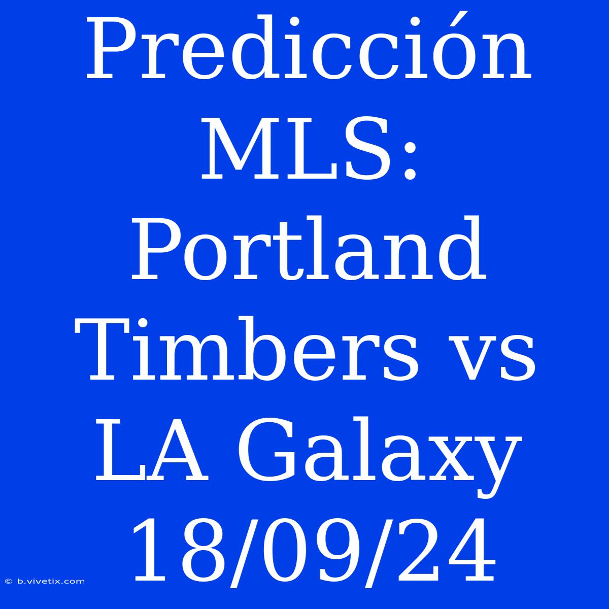 Predicción MLS: Portland Timbers Vs LA Galaxy 18/09/24