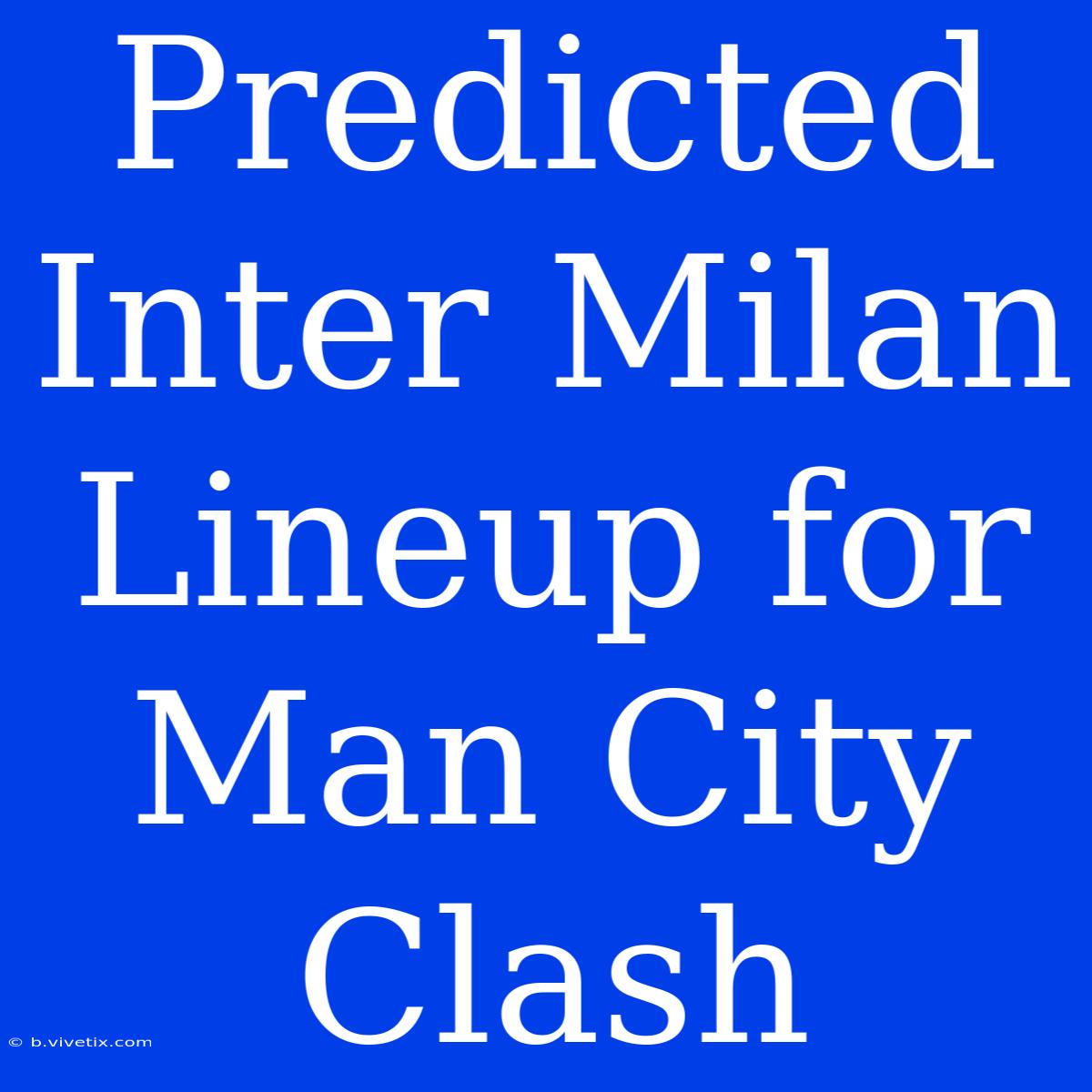 Predicted Inter Milan Lineup For Man City Clash