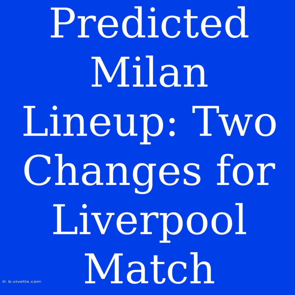 Predicted Milan Lineup: Two Changes For Liverpool Match