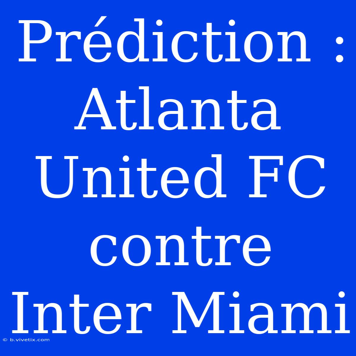 Prédiction : Atlanta United FC Contre Inter Miami