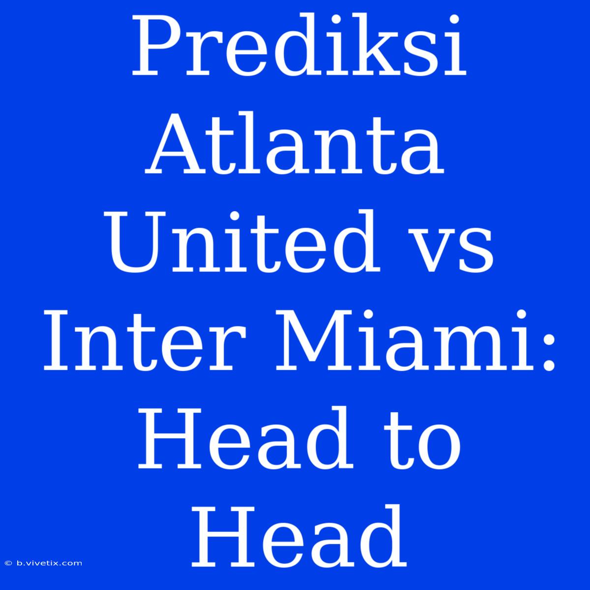 Prediksi Atlanta United Vs Inter Miami: Head To Head