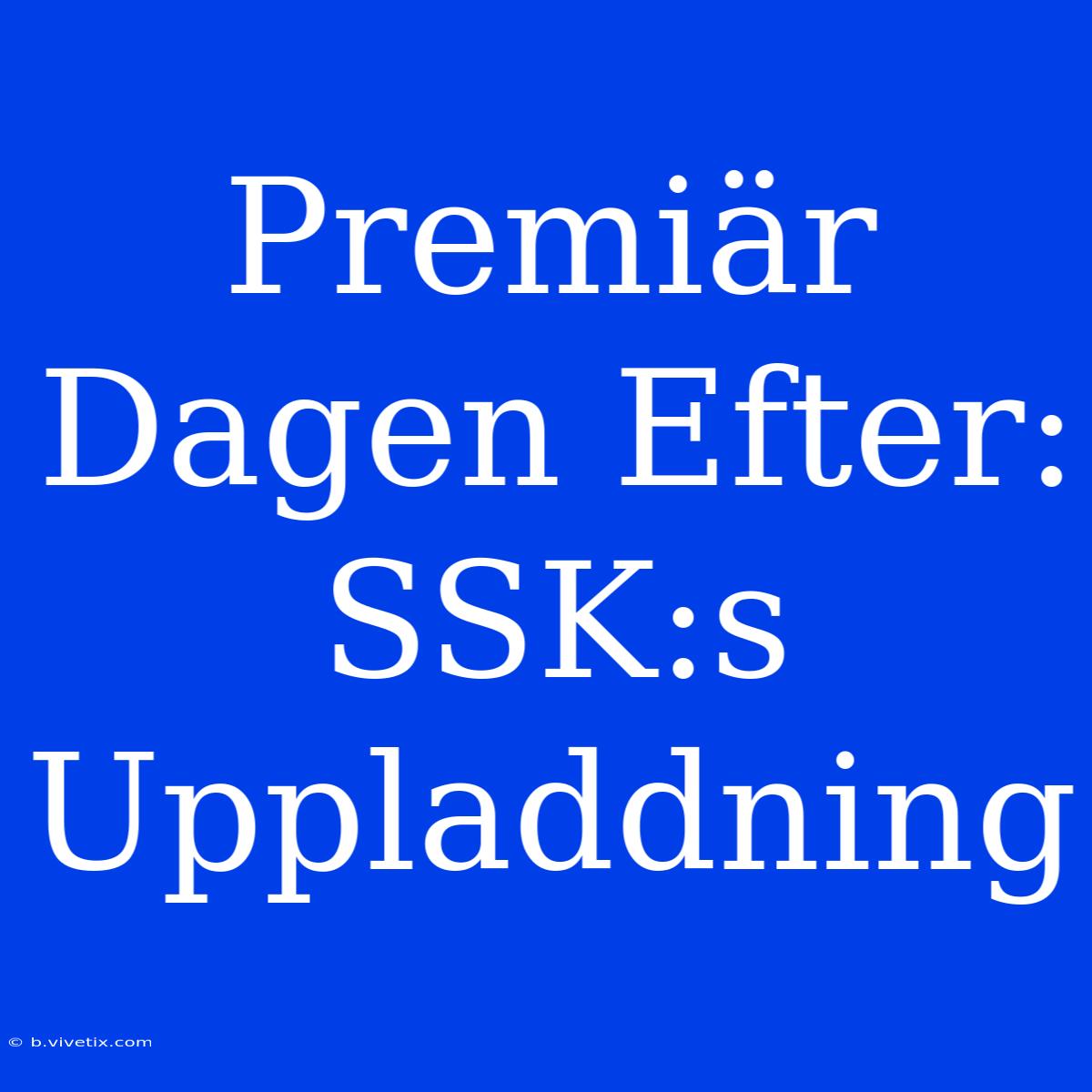 Premiär Dagen Efter: SSK:s Uppladdning