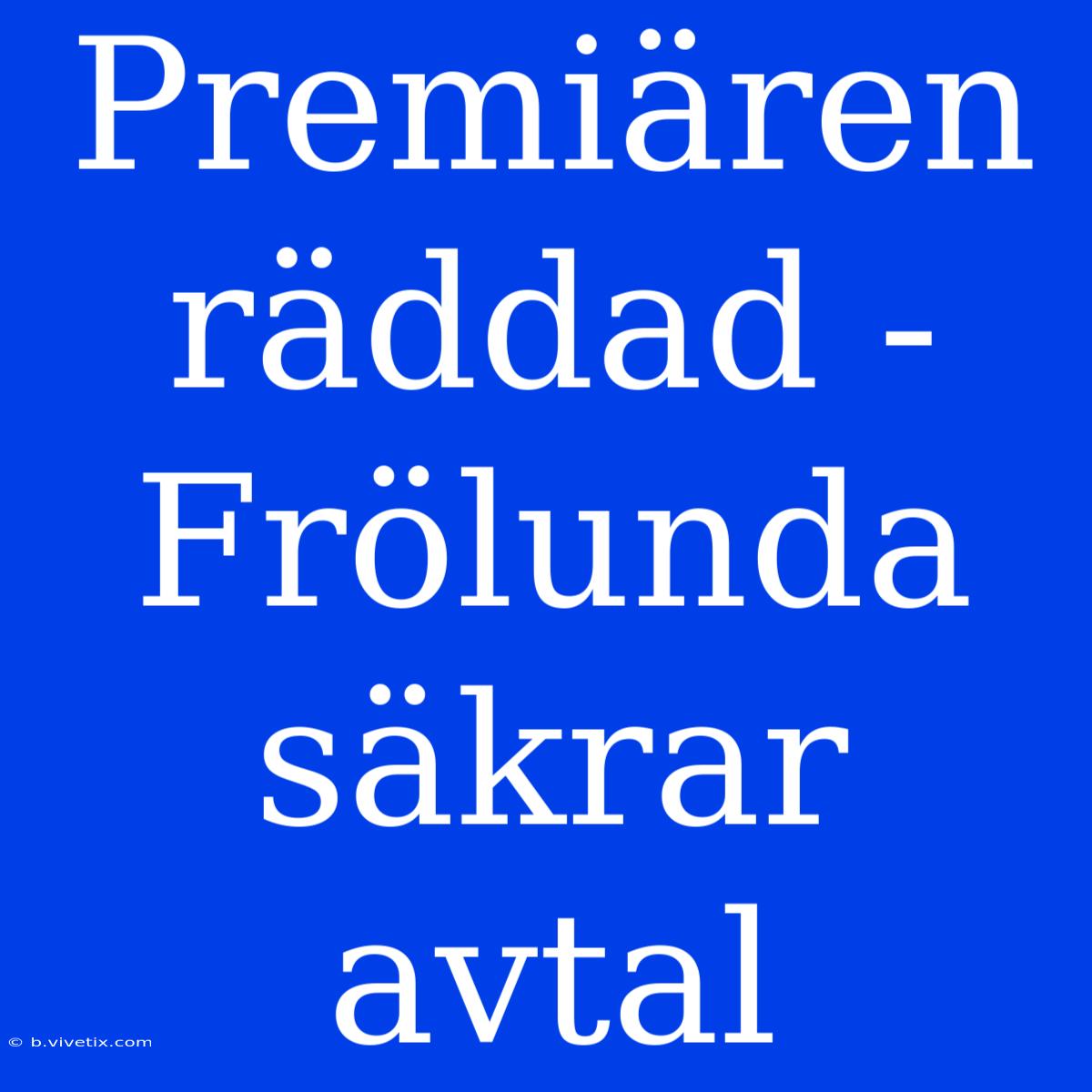 Premiären Räddad - Frölunda Säkrar Avtal